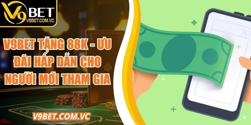 V9bet Tặng 88k - Ưu Đãi Hấp Dẫn Cho Người Mới Tham Gia